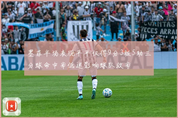 墨菲半场表现平平仅得9分3板5助三分球命中率低迷影响球队效率